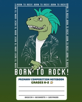 Paperback Primary Composition Notebook Grades K-2 Born To Rock: Story Paper Journal Full Page Handwriting Practice With Dashed Midline - Rock 'n' Roll Dinosaur Book