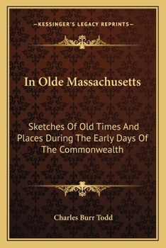 Paperback In Olde Massachusetts: Sketches Of Old Times And Places During The Early Days Of The Commonwealth Book