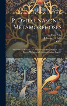 P. Ovidii Nasonis Metamorphoses: Auswahl Für Schulen. Mit Erläutenden Anmerkungen Und Einem Mythologisch-Geographischen Register