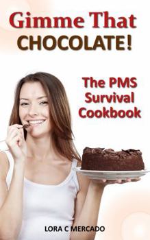 Paperback Gimme That CHOCOLATE!: The PMS Survival Cookbook Book