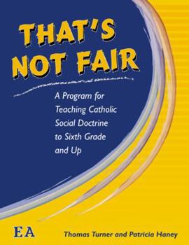Paperback That's Not Fair: A Program for Teaching Catholic Social Doctrine to Sixth Grade and Up (Being Real Series) Book