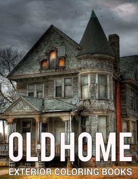 Old Home Exterior Coloring Books: A Relaxing Colouring Book For Adults With Beautiful Houses, Cottages, Cozy Cabins, Luxurious Mansions, Country Homes, Victorian Home And Many More!