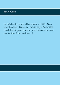 La brèche du temps - December - NWS: New world society- Blue city: movie city - Pyramides citadelles et game towers ( mes oeuvres ne sont pas à céder à des artistes ...) (French Edition)