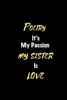 Poetry It's my passion My Sister Is Love: Perfect quote Journal Diary Planner, Elegant Poetry Notebook Gift for Kids girls Women and Men who love Poetry Passion - 110 Pages, 6 x 9, Matte Finish