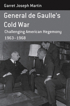 Hardcover General de Gaulle's Cold War: Challenging American Hegemony, 1963-68 Book