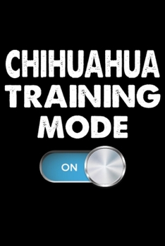 Chihuahua Training Mode On: Funny Chihuahua Training Log Book gifts. Best Dog Training Log Book gifts For Dog Lovers who loves Chihuahua . Cute Chihuahua Training Log Book Gifts is the perfect gifts.