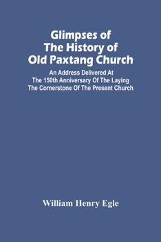 Paperback Glimpses Of The History Of Old Paxtang Church: An Address Delivered At The 150Th Anniversary Of The Laying The Cornerstone Of The Present Church Book