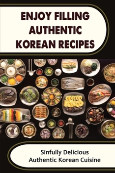 Paperback Enjoy Filling Authentic Korean Recipes: Sinfully Delicious Authentic Korean Cuisine Book