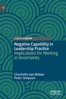Hardcover Negative Capability in Leadership Practice: Implications for Working in Uncertainty Book