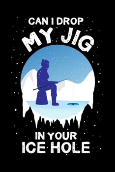 Notebook: Ice Fishing Pun My Jig In Your Ice Hole Winter Fish Catch Black Lined Journal Writing Diary - 120 Pages 6 x 9