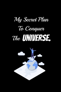 My Secret Plan to Conquer the Universe.: Gag Gifts for Home Friend or Office Coworker, Lined Notebook / Journal Gift, 100 Pages, 6x9, Soft Cover, Matte Finish Ruled Pages Journal Diary