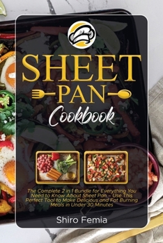 Paperback Sheet Pan Cookbook: The Complete 2 in 1 Bundle for Everything You Need to Know About Sheet Pan - Use This Perfect Tool to Make Delicious a Book