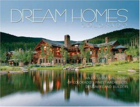 Hardcover Dream Homes Colorado: An Exclusive Showcase of Colorado's Finest Architects, Designers and Builders Book