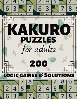 Paperback Kakuro Puzzles for Adults: 200 Kakuro Sum Logic Games and Solutions for Adults and Seniors. Moderate and Hard Puzzles. Large Print Multiple Grids [Large Print] Book