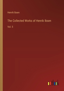 Paperback The Collected Works of Henrik Ibsen: Vol. 5 Book