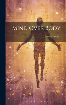 Hardcover Mind Over Body: Letters to a Friend - Book