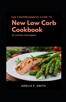 Paperback The Comprehensive Guide To New Low Carb Cookbook Diet For Novices And Experts Book