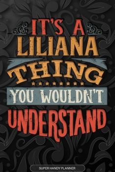 It's A Liliana Thing You Wouldn't Understand: Liliana Name Planner With Notebook Journal Calendar Personal Goals Password Manager & Much More, Perfect Gift For Liliana