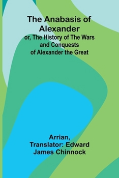 The Anabasis of Alexander; or, The History of the Wars and Conquests of Alexander the Great