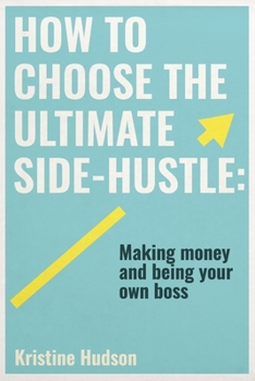 Paperback How to Choose the Ultimate Side-Hustle: Making Money and Being Your Own Boss Book