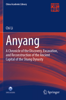 Anyang: A Chronicle of the Discovery, Excavation, and Reconstruction of the Ancient Capital of the Shang Dynasty