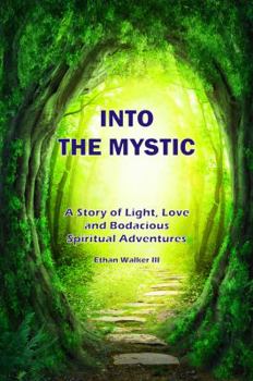 Paperback Into The Mystic: A Story of Light, Love and Bodacious Spiritual Adventures Book