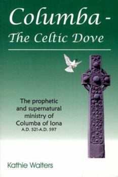 Paperback Columba--The Celtic Dove: The Prophetic and Supernatural Ministry of Columba of Iona A.D. 521-A.D. 597 Book