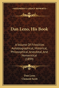 Paperback Dan Leno, His Book: A Volume Of Frivolities Autobiographical, Historical, Philosophical, Anecdotal, And Nonsensical (1899) Book