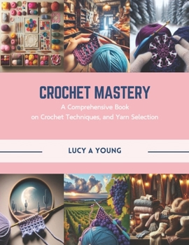 Paperback Crochet Mastery: A Comprehensive Book on Crochet Techniques, and Yarn Selection Book
