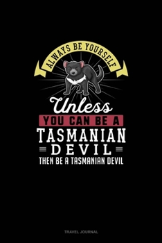 Paperback Always Be Yourself Unless You Can Be A Tasmanian Devil Then Be A Tasmanian Devil: Travel Journal Book