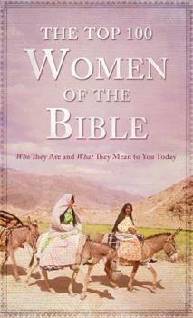 Paperback The Top 100 Women of the Bible: Who They Are and What They Mean to You Today Book