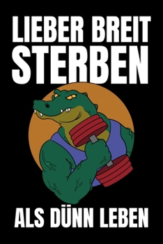 Lieber Breit Sterben Als D�nn Leben: Detailliertes Trainingsplan Buch Geschenk Fitness Trainer Personal zur Motivation Bodybuilding Krafttraining und Cardio f�r Gym Sport Spr�che Planner Workout Tageb