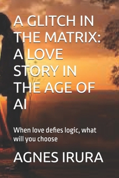Paperback A Glitch in the Matrix: A LOVE STORY IN THE AGE OF AI: When love defies logic, what will you choose Book