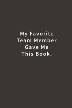 Paperback My Favorite Team Member Gave Me This Book.: Lined Notebook Book