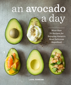 Hardcover An Avocado a Day: More Than 70 Recipes for Enjoying Nature's Most Delicious Superfood Book