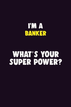 Paperback I'M A Banker, What's Your Super Power?: 6X9 120 pages Career Notebook Unlined Writing Journal Book