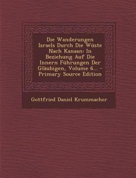 Die Wanderungen Israels Durch Die W�ste Nach Kanaan: In Beziehung Auf Die Innern F�hrungen Der Gl�ubigen, Volume 6...