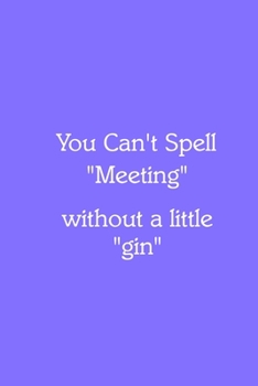 You Can’t Spell “Meeting” without a little “gin” Notebook: Lined Journal, 120 Pages, 6 x 9, Office Gag Gift for Boss, Light Slate Blue Matte Finish ... “Meeting” without a little “gin” Journal)
