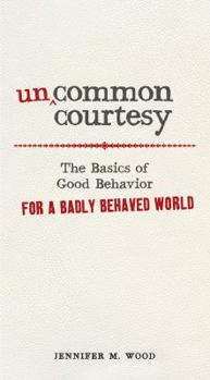 Paperback Uncommon Courtesy: The Basics of Good Behavior for a Badly Behaved World Book