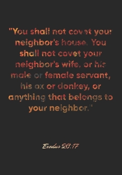 Exodus 20:17 Notebook: "You shall not covet your neighbor's house. You shall not covet your neighbor's wife, or his male or female servant, his ox or ... Bible Verse Christian Journal/Diary Gift