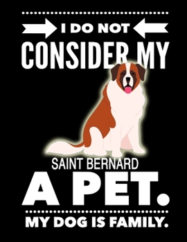 I Do Not Consider My Saint Bernard A Pet.: My Dog Is Family.