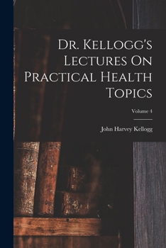 Paperback Dr. Kellogg's Lectures On Practical Health Topics; Volume 4 Book