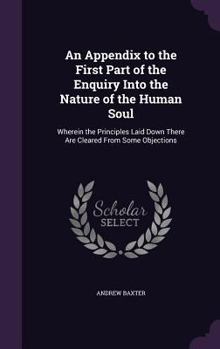 Hardcover An Appendix to the First Part of the Enquiry Into the Nature of the Human Soul: Wherein the Principles Laid Down There Are Cleared From Some Objection Book