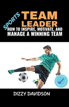Paperback Sports Team Leader: How to Inspire, Motivate, and Manage a Winning Team Book