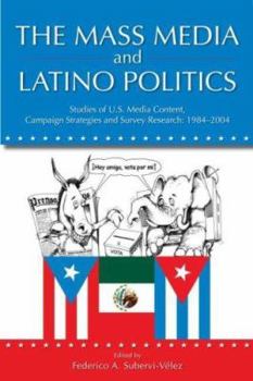 Paperback The Mass Media and Latino Politics: Studies of U.S. Media Content, Campaign Strategies and Survey Research: 1984-2004 Book