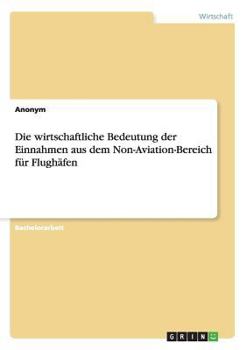 Paperback Die wirtschaftliche Bedeutung der Einnahmen aus dem Non-Aviation-Bereich für Flughäfen [German] Book