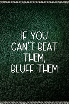 If You Can´t Beat Them, Bluff Them: All Purpose 6x9" Blank Lined Notebook Journal Way Better Than A Card Trendy Unique Gift Green Texture Gambling