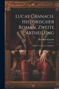 Paperback Lucas Cranach. Historischer Roman, Zweite Abtheilung: Luther und Lucas Cranach I. [German] Book