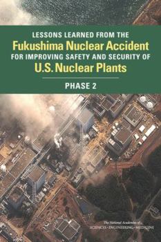 Paperback Lessons Learned from the Fukushima Nuclear Accident for Improving Safety and Security of U.S. Nuclear Plants: Phase 2 Book