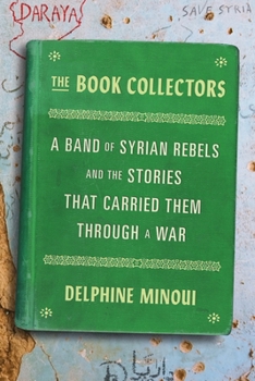 Hardcover The Book Collectors: A Band of Syrian Rebels and the Stories That Carried Them Through a War Book